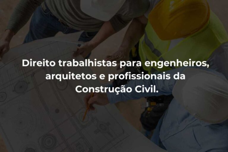 Direito trabalhistas para engenheiros, arquitetos e profissionais da Construção Civil